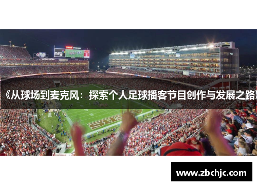 《从球场到麦克风:探索个人足球播客节目创作与发展之路》 《从球场到麦克风:探索个人足球播客节目创作与发展之路》