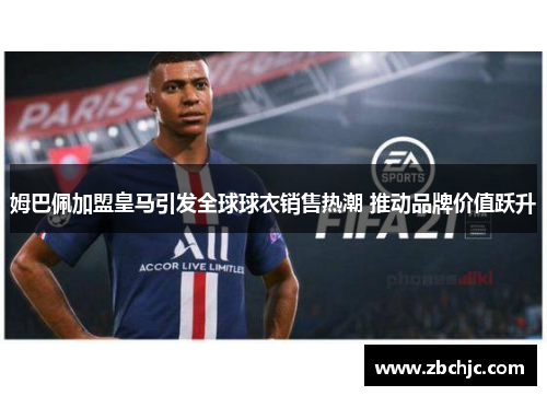 姆巴佩加盟皇马引发全球球衣销售热潮 推动品牌价值跃升