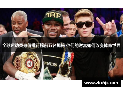 全球运动员身价排行榜前五名揭秘 他们的财富如何改变体育世界