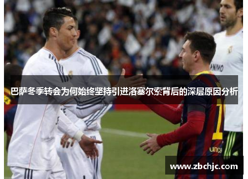 巴萨冬季转会为何始终坚持引进洛塞尔索背后的深层原因分析