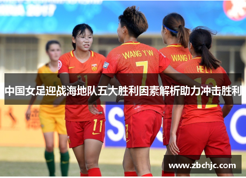中国女足迎战海地队五大胜利因素解析助力冲击胜利