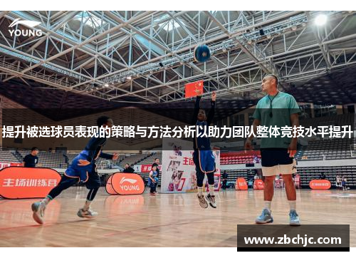 提升被选球员表现的策略与方法分析以助力团队整体竞技水平提升