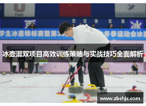 冰壶混双项目高效训练策略与实战技巧全面解析 冰壶混双项目高效训练策略与实战技巧全面解析