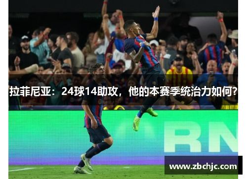 拉菲尼亚:24球14助攻,他的本赛季统治力如何? 拉菲尼亚:24球14助攻,他的本赛季统治力如何?