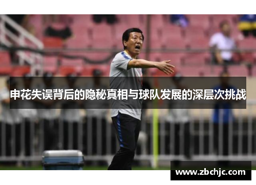 申花失误背后的隐秘真相与球队发展的深层次挑战