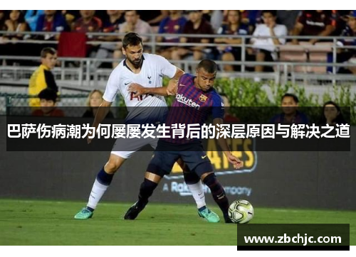 巴萨伤病潮为何屡屡发生背后的深层原因与解决之道