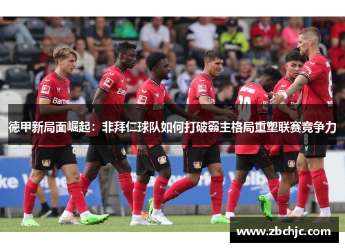 德甲新局面崛起：非拜仁球队如何打破霸主格局重塑联赛竞争力