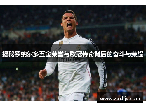揭秘罗纳尔多五金荣誉与欧冠传奇背后的奋斗与荣耀 揭秘罗纳尔多五金荣誉与欧冠传奇背后的奋斗与荣耀