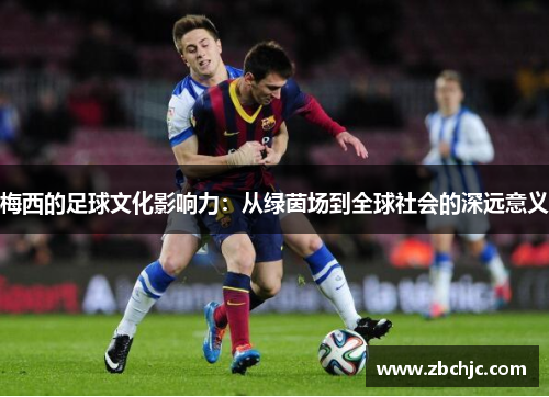 梅西的足球文化影响力：从绿茵场到全球社会的深远意义